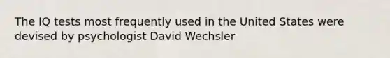 The IQ tests most frequently used in the United States were devised by psychologist David Wechsler