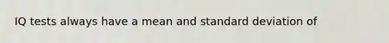 IQ tests always have a mean and standard deviation of