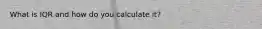 What is IQR and how do you calculate it?