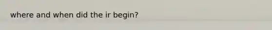 where and when did the ir begin?