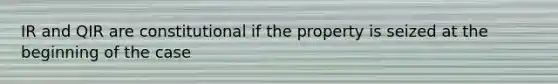 IR and QIR are constitutional if the property is seized at the beginning of the case