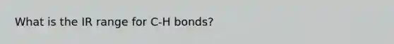 What is the IR range for C-H bonds?