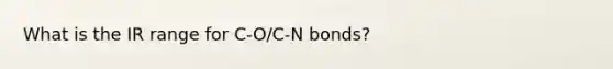 What is the IR range for C-O/C-N bonds?