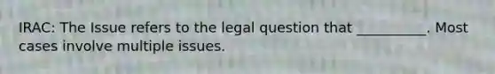 IRAC: The Issue refers to the legal question that __________. Most cases involve multiple issues.