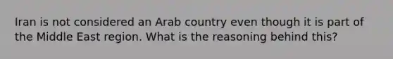 Iran is not considered an Arab country even though it is part of the Middle East region. What is the reasoning behind this?