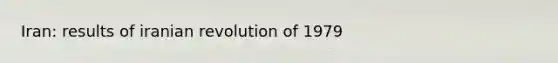 Iran: results of iranian revolution of 1979