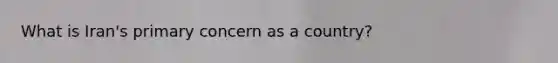 What is Iran's primary concern as a country?