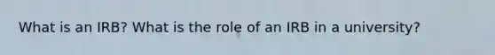 What is an IRB? What is the role of an IRB in a university?