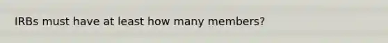 IRBs must have at least how many members?