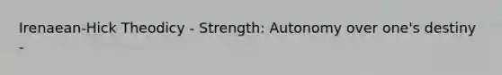 Irenaean-Hick Theodicy - Strength: Autonomy over one's destiny -