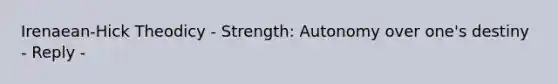 Irenaean-Hick Theodicy - Strength: Autonomy over one's destiny - Reply -
