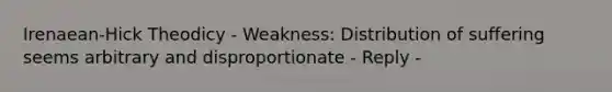 Irenaean-Hick Theodicy - Weakness: Distribution of suffering seems arbitrary and disproportionate - Reply -