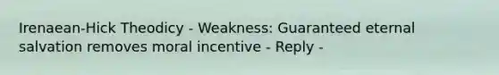 Irenaean-Hick Theodicy - Weakness: Guaranteed eternal salvation removes moral incentive - Reply -