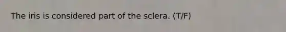 The iris is considered part of the sclera. (T/F)