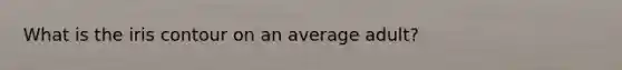 What is the iris contour on an average adult?