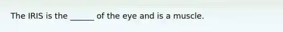 The IRIS is the ______ of the eye and is a muscle.