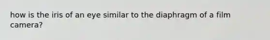 how is the iris of an eye similar to the diaphragm of a film camera?