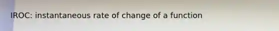 IROC: instantaneous rate of change of a function