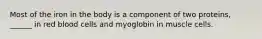 Most of the iron in the body is a component of two proteins, ______ in red blood cells and myoglobin in muscle cells.