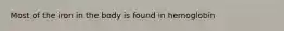 Most of the iron in the body is found in hemoglobin