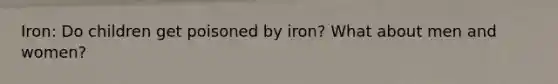 Iron: Do children get poisoned by iron? What about men and women?