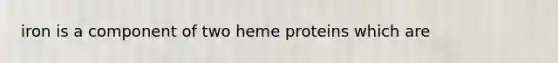 iron is a component of two heme proteins which are