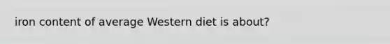 iron content of average Western diet is about?