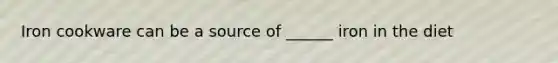 Iron cookware can be a source of ______ iron in the diet