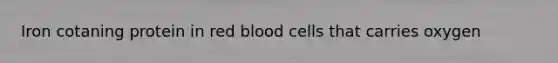 Iron cotaning protein in red blood cells that carries oxygen