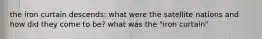 the iron curtain descends: what were the satellite nations and how did they come to be? what was the "iron curtain"