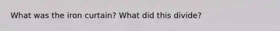 What was the iron curtain? What did this divide?