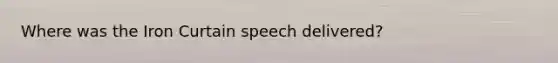 Where was the Iron Curtain speech delivered?