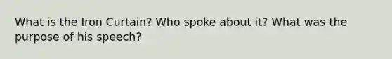 What is the Iron Curtain? Who spoke about it? What was the purpose of his speech?