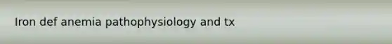 Iron def anemia pathophysiology and tx