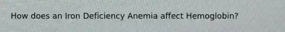 How does an Iron Deficiency Anemia affect Hemoglobin?