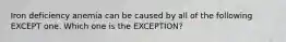 Iron deficiency anemia can be caused by all of the following EXCEPT one. Which one is the EXCEPTION?