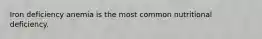 Iron deficiency anemia is the most common nutritional deficiency.