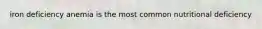 iron deficiency anemia is the most common nutritional deficiency