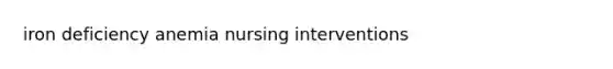 iron deficiency anemia nursing interventions