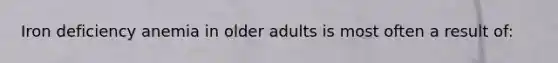 Iron deficiency anemia in older adults is most often a result of: