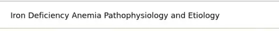 Iron Deficiency Anemia Pathophysiology and Etiology