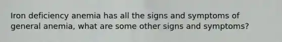 Iron deficiency anemia has all the signs and symptoms of general anemia, what are some other signs and symptoms?