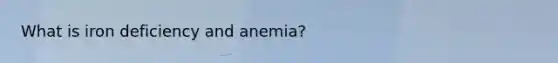 What is iron deficiency and anemia?