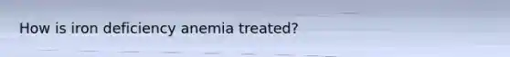 How is iron deficiency anemia treated?