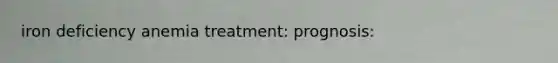 iron deficiency anemia treatment: prognosis:
