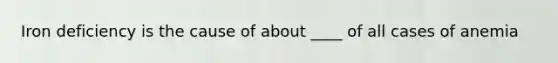 Iron deficiency is the cause of about ____ of all cases of anemia