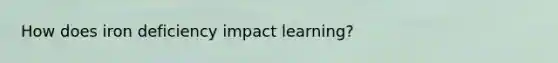 How does iron deficiency impact learning?