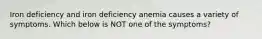 Iron deficiency and iron deficiency anemia causes a variety of symptoms. Which below is NOT one of the symptoms?