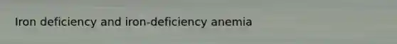 Iron deficiency and iron-deficiency anemia