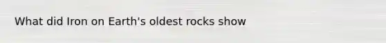 What did Iron on Earth's oldest rocks show